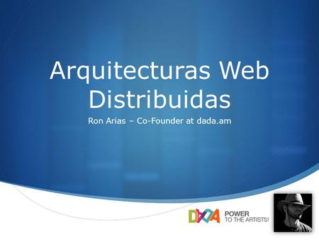 Arquitecturas Web Distribuidas Ron Arias – Co-Founder at dada.am.