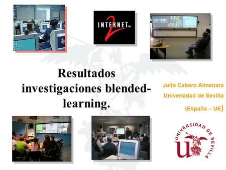 Julio Cabero Almenara Universidad de Sevilla (España – UE ) Resultados investigaciones blended- learning.