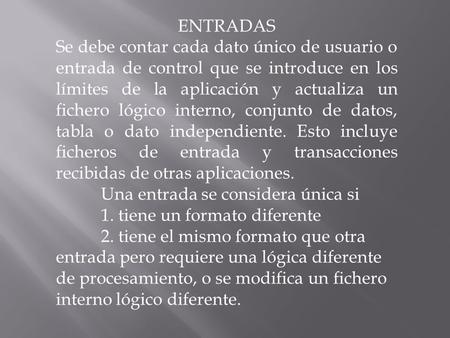 ENTRADAS Se debe contar cada dato único de usuario o entrada de control que se introduce en los límites de la aplicación y actualiza un fichero lógico.