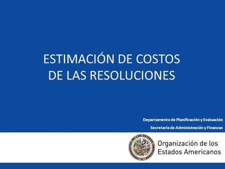 1 ESTIMACIÓN DE COSTOS DE LAS RESOLUCIONES Departamento de Planificación y Evaluación Secretaría de Administración y Finanzas.