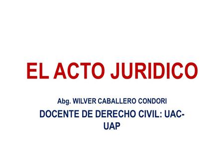 Abg. WILVER CABALLERO CONDORI DOCENTE DE DERECHO CIVIL: UAC-UAP