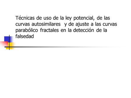 Técnicas de uso de la ley potencial, de las curvas autosimilares y de ajuste a las curvas parabólico fractales en la detección de la falsedad.