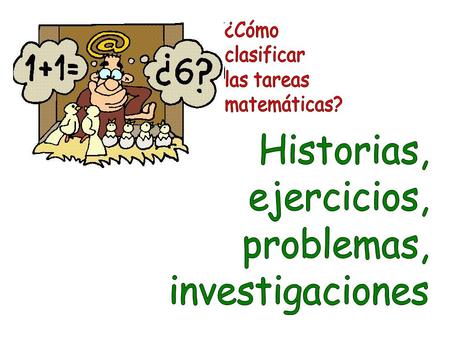 ¿QUÉ ES UNA HISTORIA MATEMÁTICA?  Son pequeños relatos en los que intervienen elementos matemáticos, generalmente números.  Muestran las relaciones.