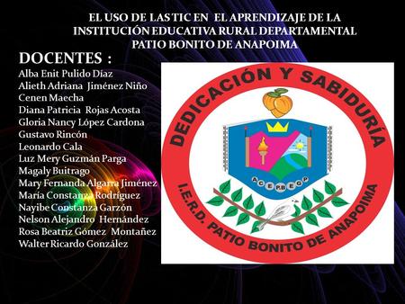 DOCENTES : Alba Enit Pulido Díaz Alieth Adriana Jiménez Niño Cenen Maecha Diana Patricia Rojas Acosta Gloria Nancy López Cardona Gustavo Rincón Leonardo.