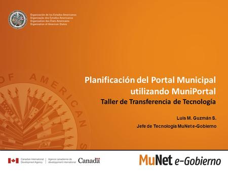 Planificación del Portal Municipal utilizando MuniPortal Taller de Transferencia de Tecnología Luis M. Guzmán S. Jefe de Tecnología MuNet e-Gobierno.