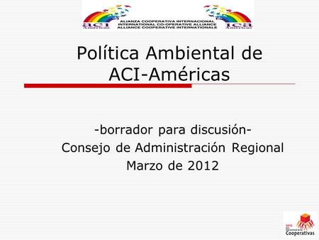 Política Ambiental de ACI-Américas -borrador para discusión- Consejo de Administración Regional Marzo de 2012.