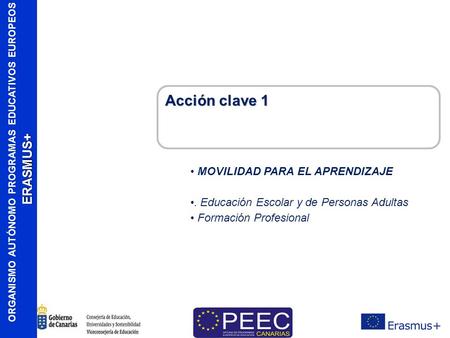 ORGANISMO AUTÓNOMO PROGRAMAS EDUCATIVOS EUROPEOSERASMUS+ Acción clave 1 MOVILIDAD PARA EL APRENDIZAJE. Educación Escolar y de Personas Adultas Formación.
