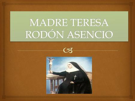 La Sierva de Dios Madre Teresa Rodón nace en Barcelona, el 26 de febrero de 1863. Después de una niñez y juventud en los que abundan pruebas y sufrimientos,
