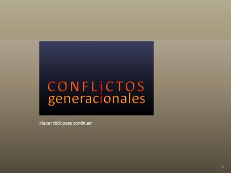 CONFLiCTOS generacionales Hacer click para continuar.