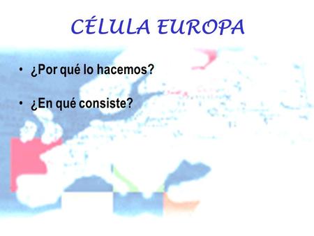CÉLULA EUROPA ¿Por qué lo hacemos? ¿En qué consiste?