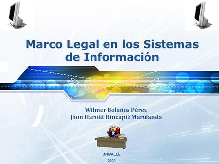 LOGO Wilmer Bolaños Pérez Jhon Harold Hincapié Marulanda Marco Legal en los Sistemas de Información UNIVALLE 2009.