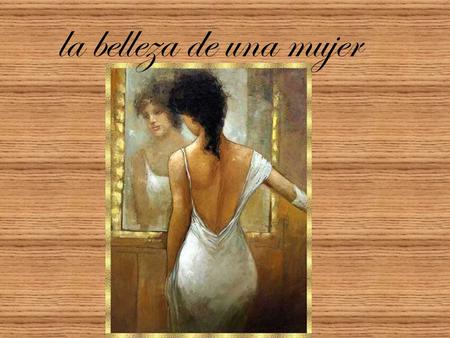 la belleza de una mujer ¿Cuándo es bella una mujer? ¡Que pregunta que les hago? Yo creo que ni un mago la podría contestar, mi respuesta voy a dar y.