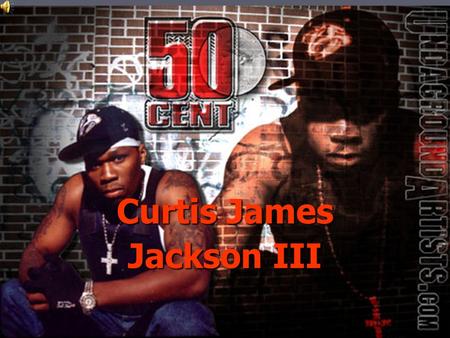 Curtis James Jackson III. 50 Cent ►►C►►Curtis James Jackson III (born july 6, 1975 in Queens,New York) professionally known as 50 Cent, is a singer of.