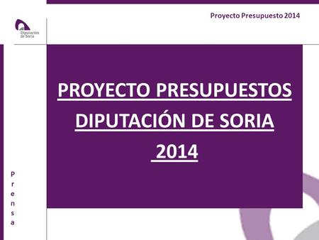 Proyecto Presupuesto 2014 PrensaPrensa PROYECTO PRESUPUESTOS DIPUTACIÓN DE SORIA 2014.