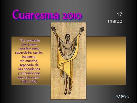 “Tal convenía que fuese nuestro sumo sacerdote: santo, inocente, sin mancha, separado de los pecadores y encumbrado sobre el cielo”. (Hb 7,26) 17 marzo.