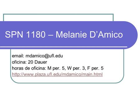 SPN 1180 – Melanie D’Amico   oficina: 20 Dauer horas de oficina: M per. 5, W per. 3, F per. 5