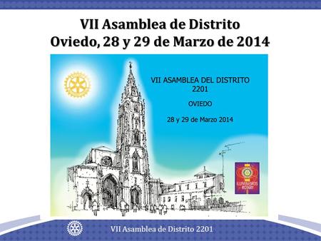 VII Asamblea de Distrito Oviedo, 28 y 29 de Marzo de 2014 VII Asamblea de Distrito 2201.