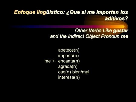 Enfoque lingüístico: ¿Que si me importan los aditivos? Other Verbs Like gustar and the Indirect Object Pronoun me apetece(n) importa(n) me +encanta(n)