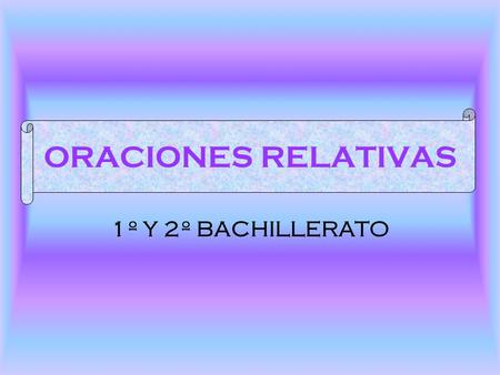 ORACIONES RELATIVAS 1º Y 2º BACHILLERATO.