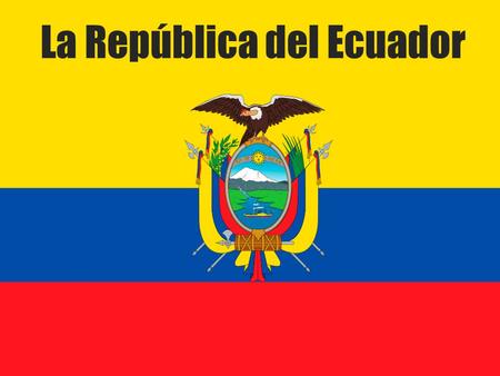 La República del Ecuador. Ecuador Unos datos Ecuador means “equator” Gained independence from Spain May 24, 1822 Current population: 15.2 million people.
