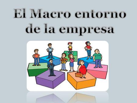 El Macro entorno de la empresa