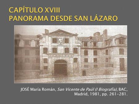 CAPÍTULO XVIII PANORAMA DESDE SAN LÁZARO JOSÉ María Román, San Vicente de Paúl (I Biografía), BAC, Madrid, 1981, pp. 261-281.
