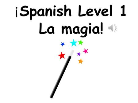 ¡ Spanish Level 1 La magia! First Level Significant Aspects of Learning Use language in a range of contexts and across learning Continue to develop confidence.