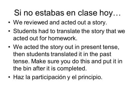 Si no estabas en clase hoy… We reviewed and acted out a story. Students had to translate the story that we acted out for homework. We acted the story out.
