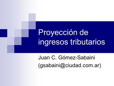 Proyección de ingresos tributarios Juan C. Gómez-Sabaini