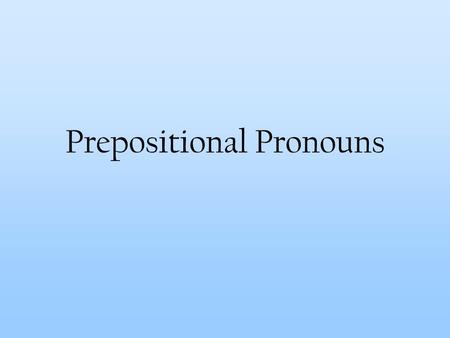 Prepositional Pronouns. So what are prepositional pronouns? They’re pronouns that follow prepositions. Unfortunately, these days the next question is.
