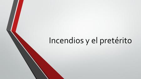 Incendios y el pretérito. Tarea del timbre 1. yo – apagar 2. él – ir 3. ellas – leer 4. yo – ver 5. yo – practicar 6. tú – entregar 7. ellos – morir 8.