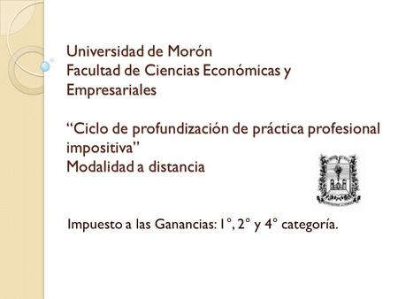 Universidad de Morón Facultad de Ciencias Económicas y Empresariales “Ciclo de profundización de práctica profesional impositiva” Modalidad a distancia.