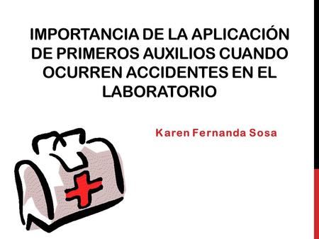 Importancia de la aplicación de primeros auxilios cuando ocurren accidentes en el laboratorio Karen Fernanda Sosa.