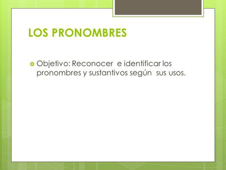 LOS PRONOMBRES Objetivo: Reconocer e identificar los pronombres y sustantivos según sus usos.