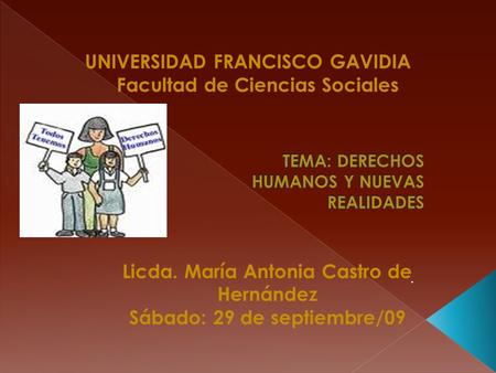 UNIVERSIDAD FRANCISCO GAVIDIA Facultad de Ciencias Sociales Licda. María Antonia Castro de Hernández Sábado: 29 de septiembre/09.