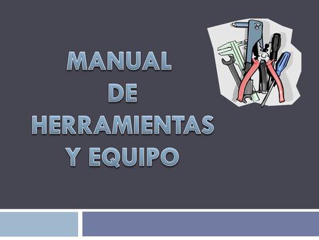 MANUAL DE HERRAMIENTAS Y EQUIPO.