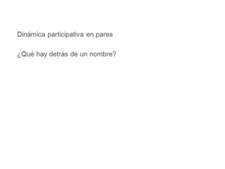 Dinámica participativa en pares ¿Qué hay detrás de un nombre?