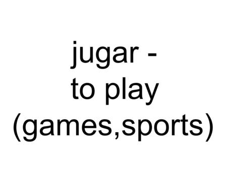 Jugar - to play (games,sports). ‘Jugar’ has regular -ar verb endings but it is in a new category of verb types. This category is called stem-changers.