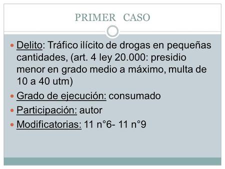 PRIMER CASO Delito: Tráfico ilícito de drogas en pequeñas cantidades, (art. 4 ley 20.000: presidio menor en grado medio a máximo, multa de 10 a 40 utm)
