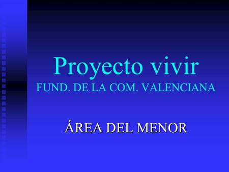Proyecto vivir FUND. DE LA COM. VALENCIANA ÁREA DEL MENOR.