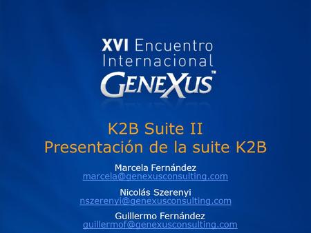 K2B Suite II Presentación de la suite K2B Nicolás Szerenyi Marcela Fernández Guillermo Fernández.