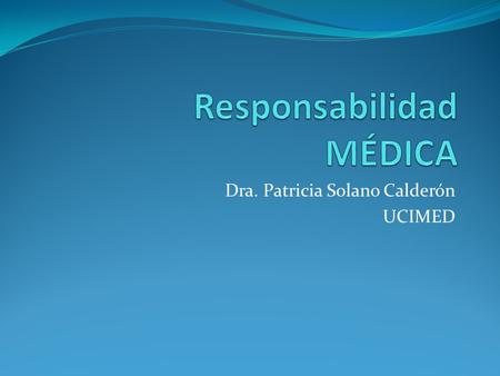 Dra. Patricia Solano Calderón UCIMED. Términos Empleados MalpraxisMala Práctica Responsabilidad Médica.