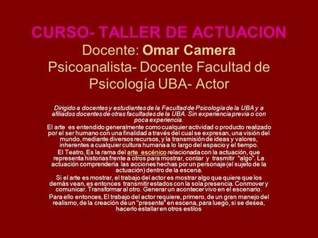 CURSO- TALLER DE ACTUACION Docente: Omar Camera Psicoanalista- Docente Facultad de Psicología UBA- Actor Dirigido a docentes y estudiantes de la Facultad.