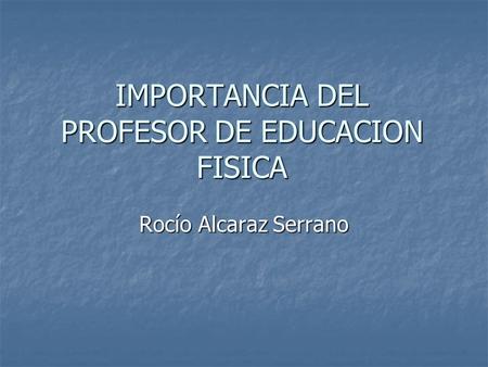 IMPORTANCIA DEL PROFESOR DE EDUCACION FISICA