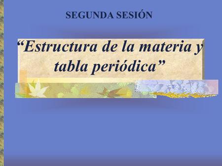 SEGUNDA SESIÓN “Estructura de la materia y tabla periódica”