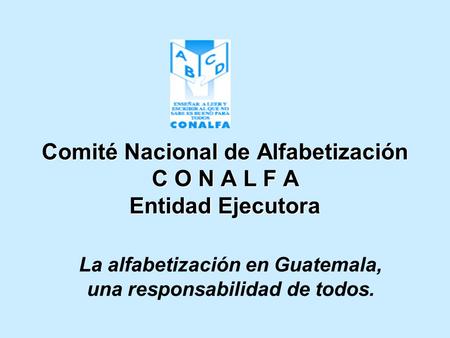 Comité Nacional de Alfabetización C O N A L F A Entidad Ejecutora