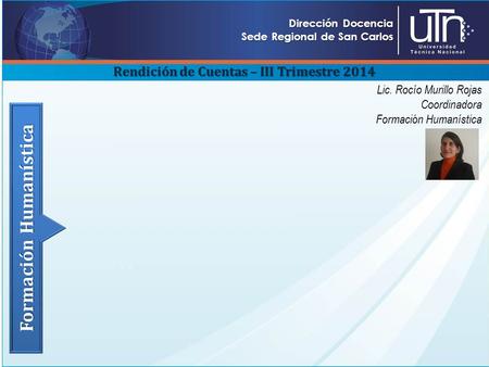 Dirección Docencia Sede Regional de San Carlos Formación Humanística Lic. Rocío Murillo Rojas Coordinadora Formación Humanística Rendición de Cuentas –