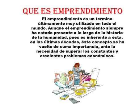 Que es emprendimiento El emprendimiento es un termino últimamente muy utilizado en todo el mundo. Aunque el emprendimiento siempre ha estado presente a.