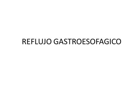 REFLUJO GASTROESOFAGICO