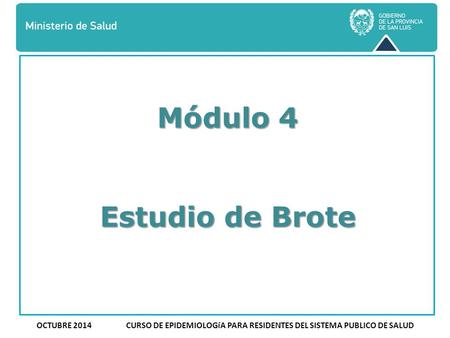 OCTUBRE 2014 CURSO DE EPIDEMIOLOGíA PARA RESIDENTES DEL SISTEMA PUBLICO DE SALUD Módulo 4 Estudio de Brote.